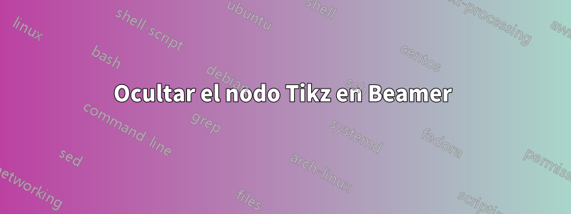 Ocultar el nodo Tikz en Beamer