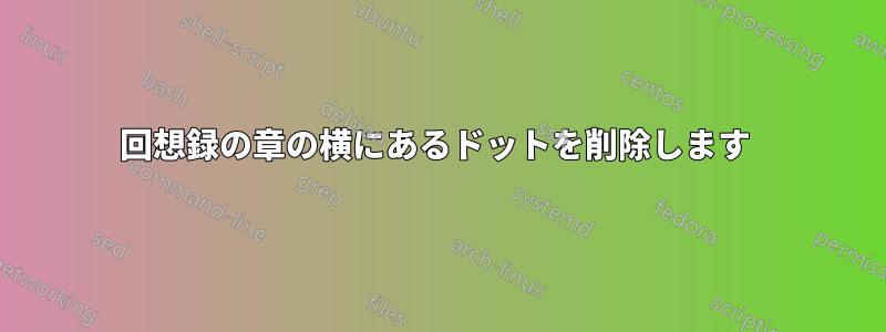 回想録の章の横にあるドットを削除します 