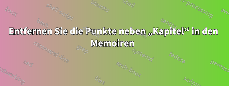 Entfernen Sie die Punkte neben „Kapitel“ in den Memoiren 
