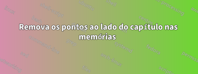 Remova os pontos ao lado do capítulo nas memórias 