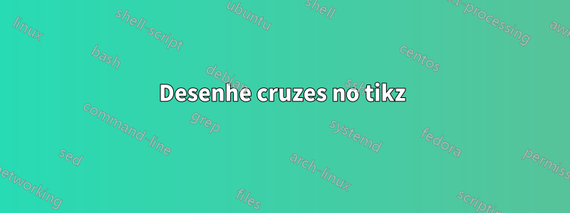 Desenhe cruzes no tikz