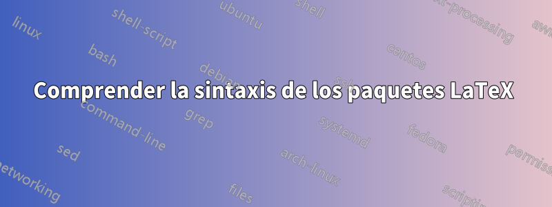 Comprender la sintaxis de los paquetes LaTeX