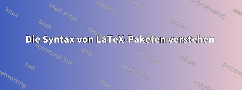 Die Syntax von LaTeX-Paketen verstehen
