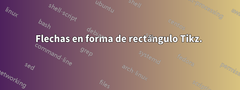 Flechas en forma de rectángulo Tikz.