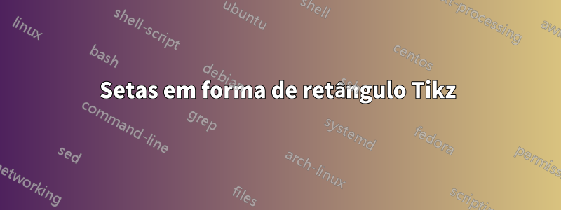 Setas em forma de retângulo Tikz