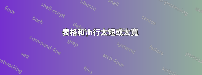 表格和\h行太短或太寬