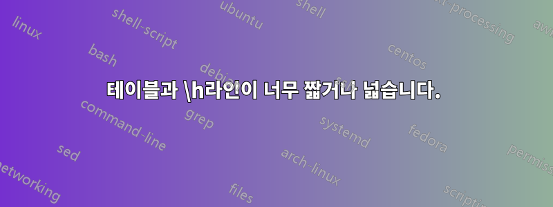 테이블과 \h라인이 너무 짧거나 넓습니다.