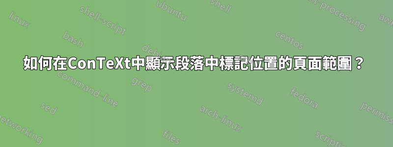 如何在ConTeXt中顯示段落中標記位置的頁面範圍？