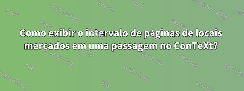 Como exibir o intervalo de páginas de locais marcados em uma passagem no ConTeXt?