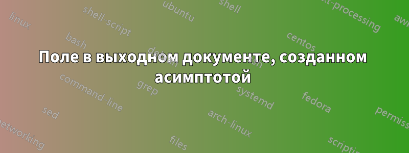 Поле в выходном документе, созданном асимптотой