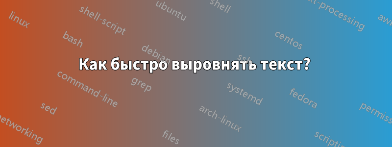 Как быстро выровнять текст?