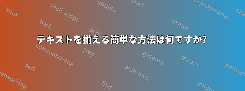 テキストを揃える簡単な方法は何ですか?