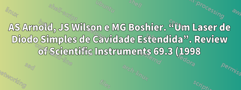 AS Arnold, JS Wilson e MG Boshier. “Um Laser de Diodo Simples de Cavidade Estendida”. Review of Scientific Instruments 69.3 (1998), pp. 1236–1239 (cit. na pp. 10).