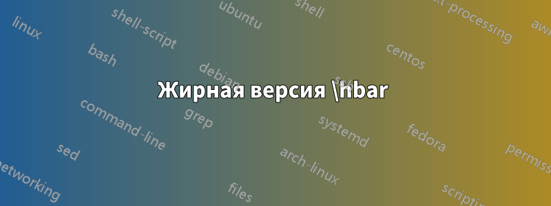 Жирная версия \hbar
