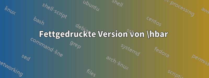Fettgedruckte Version von \hbar