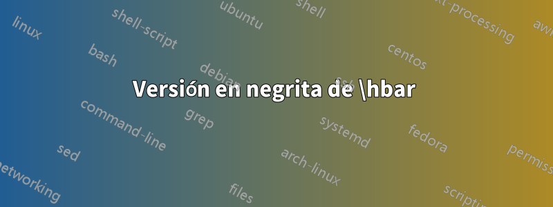 Versión en negrita de \hbar