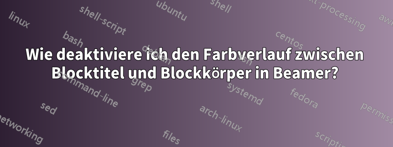 Wie deaktiviere ich den Farbverlauf zwischen Blocktitel und Blockkörper in Beamer?