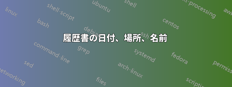 履歴書の日付、場所、名前