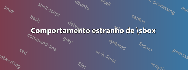 Comportamento estranho de \sbox