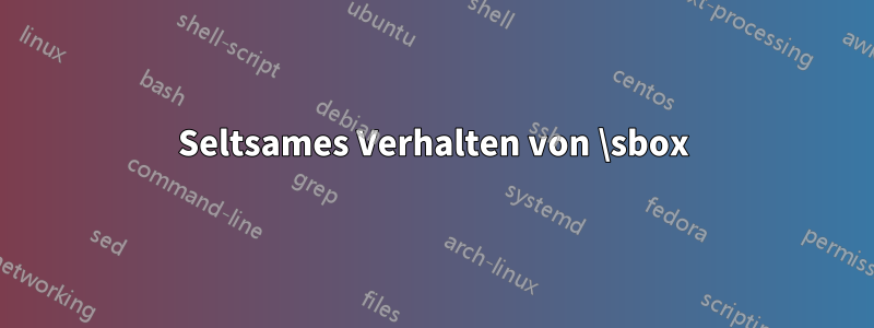 Seltsames Verhalten von \sbox