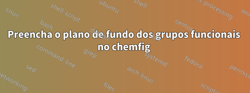 Preencha o plano de fundo dos grupos funcionais no chemfig