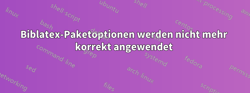 Biblatex-Paketoptionen werden nicht mehr korrekt angewendet