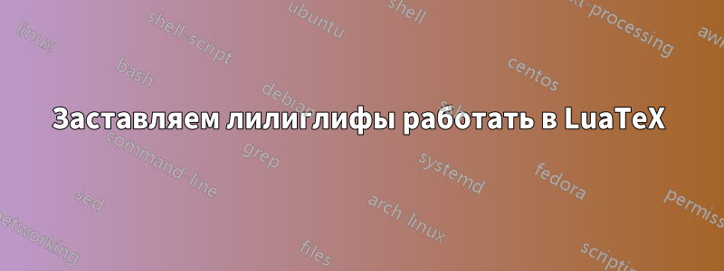 Заставляем лилиглифы работать в LuaTeX
