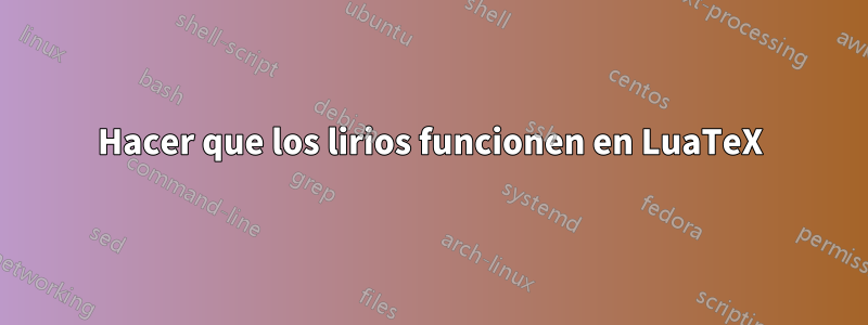 Hacer que los lirios funcionen en LuaTeX