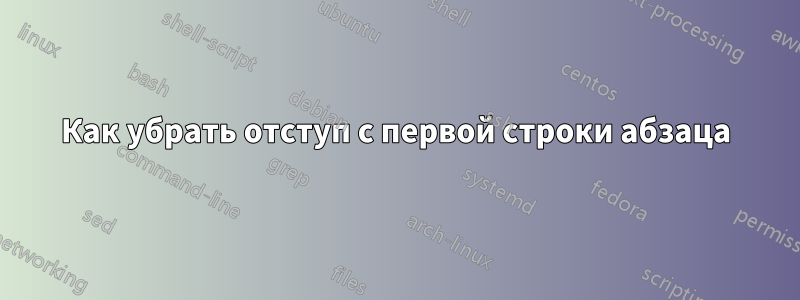 Как убрать отступ с первой строки абзаца