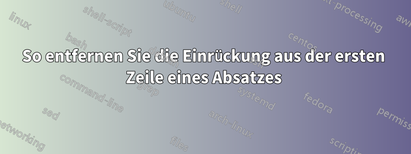 So entfernen Sie die Einrückung aus der ersten Zeile eines Absatzes