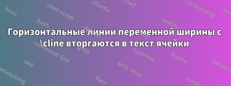 Горизонтальные линии переменной ширины с \cline вторгаются в текст ячейки