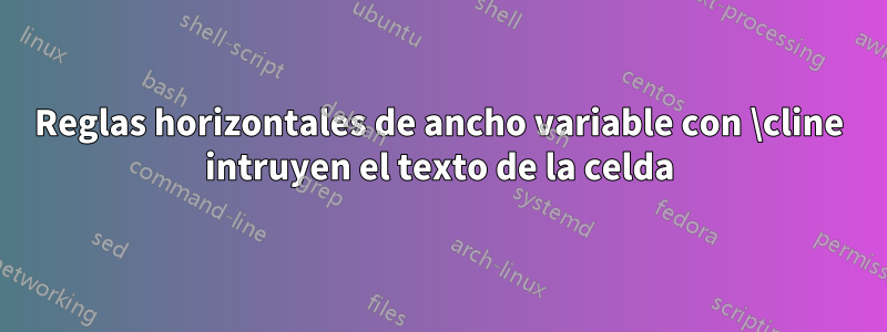 Reglas horizontales de ancho variable con \cline intruyen el texto de la celda