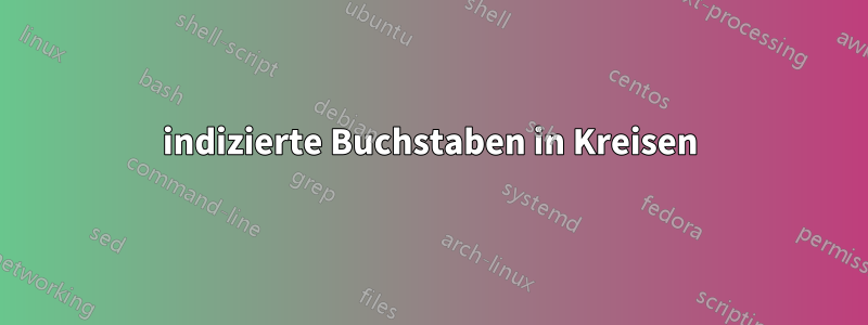 indizierte Buchstaben in Kreisen