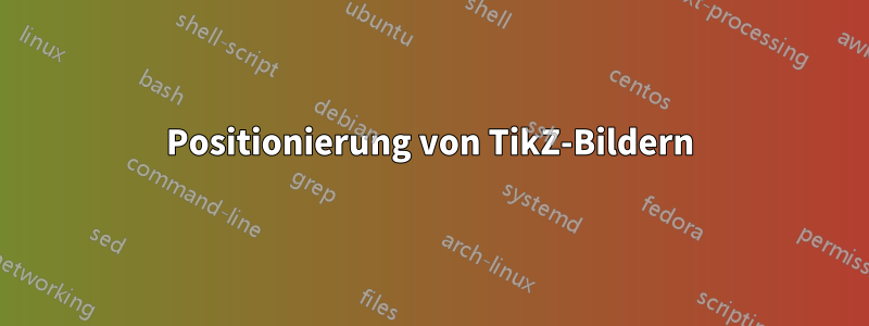 Positionierung von TikZ-Bildern