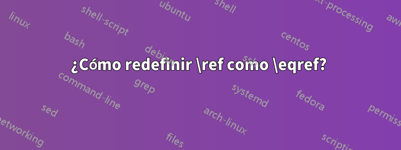 ¿Cómo redefinir \ref como \eqref?