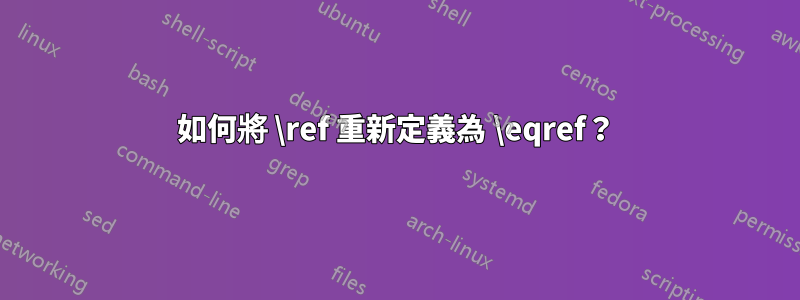 如何將 \ref 重新定義為 \eqref？