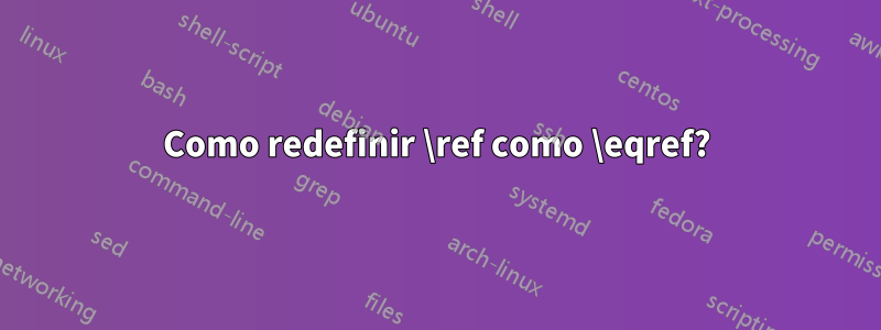 Como redefinir \ref como \eqref?