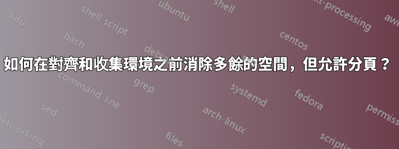 如何在對齊和收集環境之前消除多餘的空間，但允許分頁？