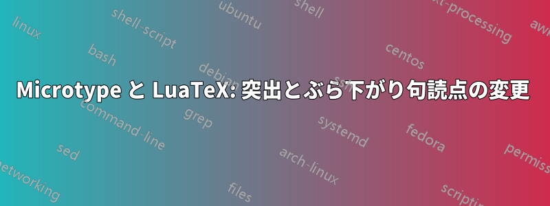 Microtype と LuaTeX: 突出とぶら下がり句読点の変更