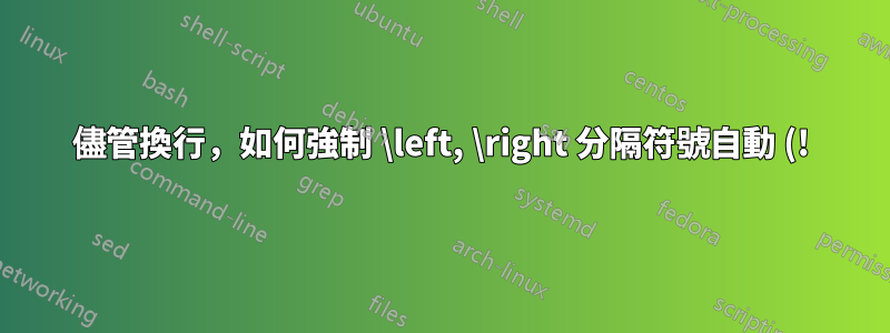 儘管換行,如何強制 \left, \right 分隔符號自動 (!) 具有相同的大小?
