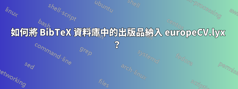 如何將 BibTeX 資料庫中的出版品納入 europeCV.lyx ？ 