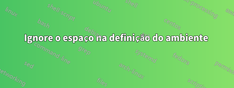 Ignore o espaço na definição do ambiente