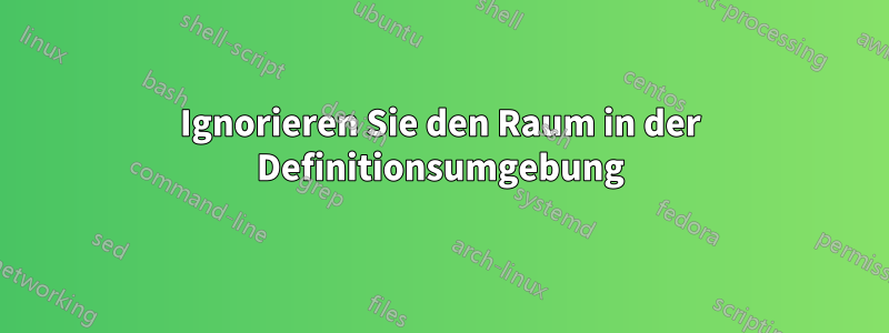 Ignorieren Sie den Raum in der Definitionsumgebung