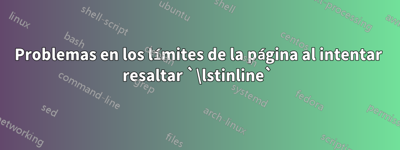 Problemas en los límites de la página al intentar resaltar `\lstinline`