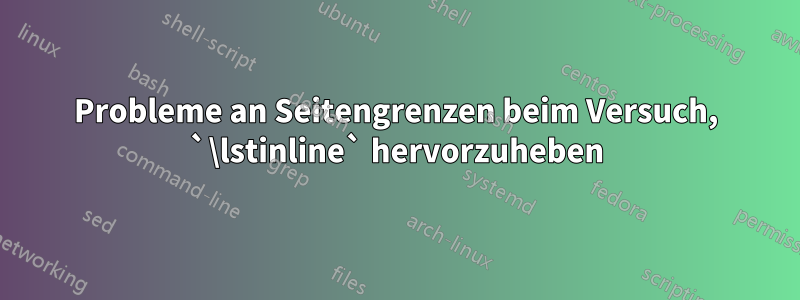 Probleme an Seitengrenzen beim Versuch, `\lstinline` hervorzuheben