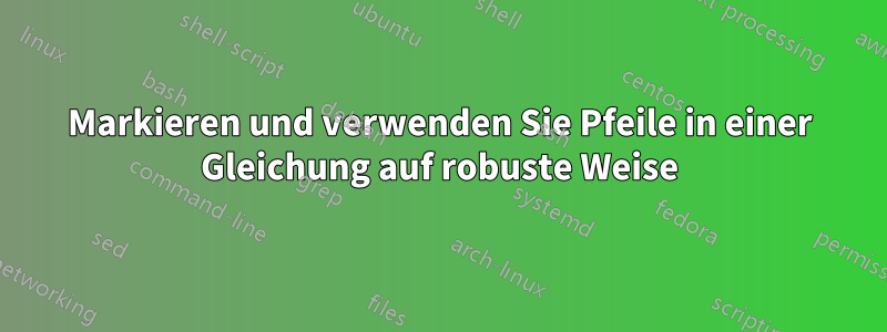 Markieren und verwenden Sie Pfeile in einer Gleichung auf robuste Weise
