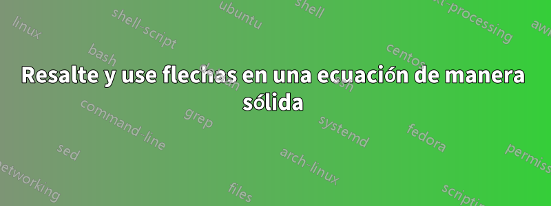 Resalte y use flechas en una ecuación de manera sólida