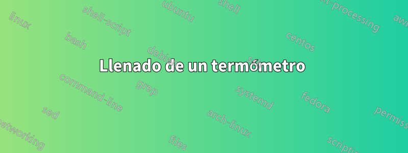 Llenado de un termómetro