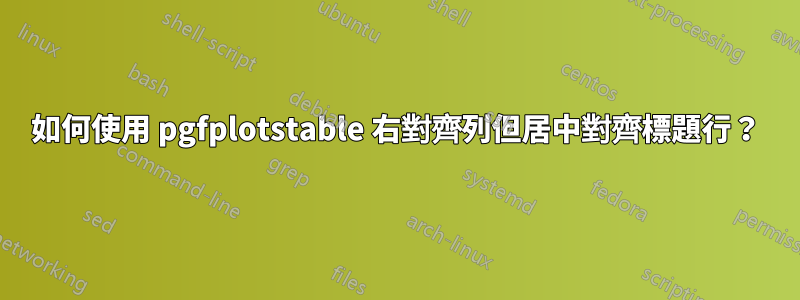 如何使用 pgfplotstable 右對齊列但居中對齊標題行？