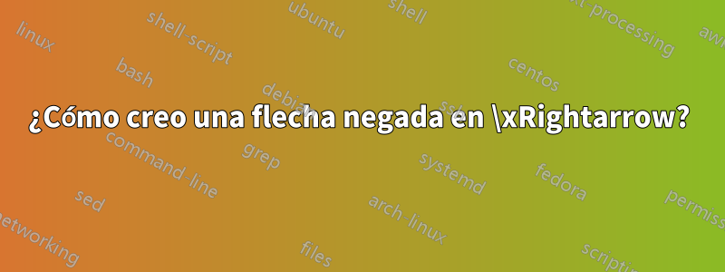 ¿Cómo creo una flecha negada en \xRightarrow?